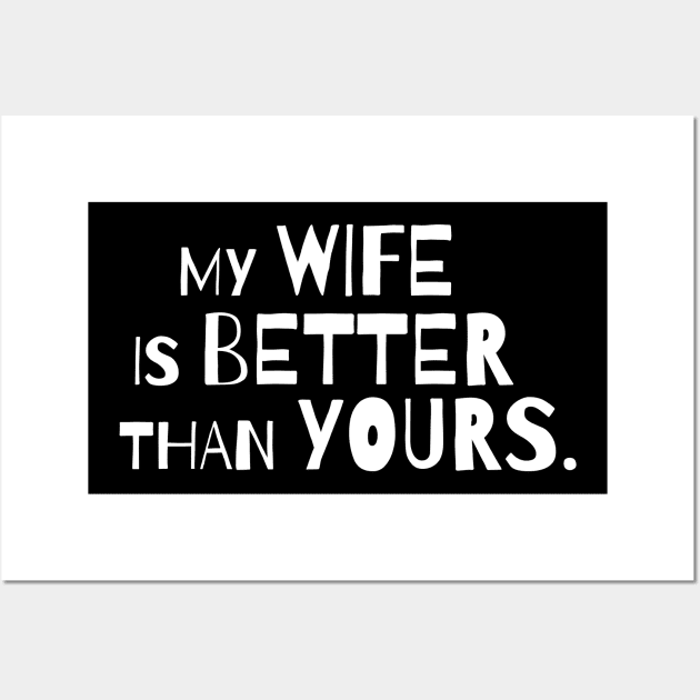 My wife is better than yours Wall Art by FatTize